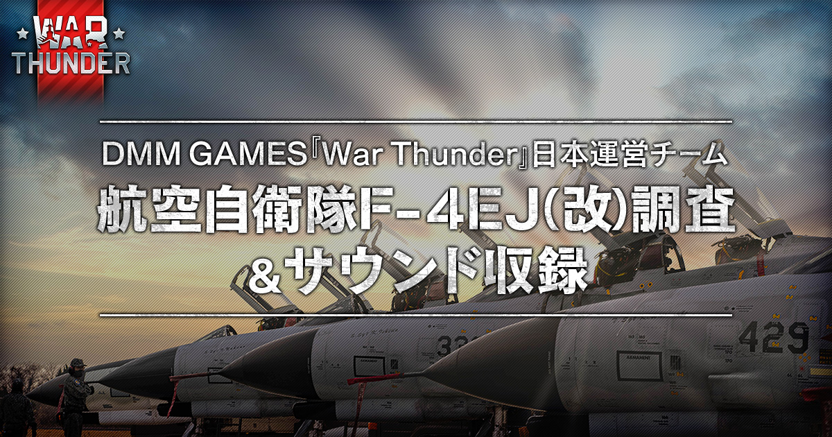 実録 航空自衛隊f 4ej 改 調査 サウンド収録 ゲーム内実装記念キャンペーン War Thunder ウォーサンダー Dmm Games